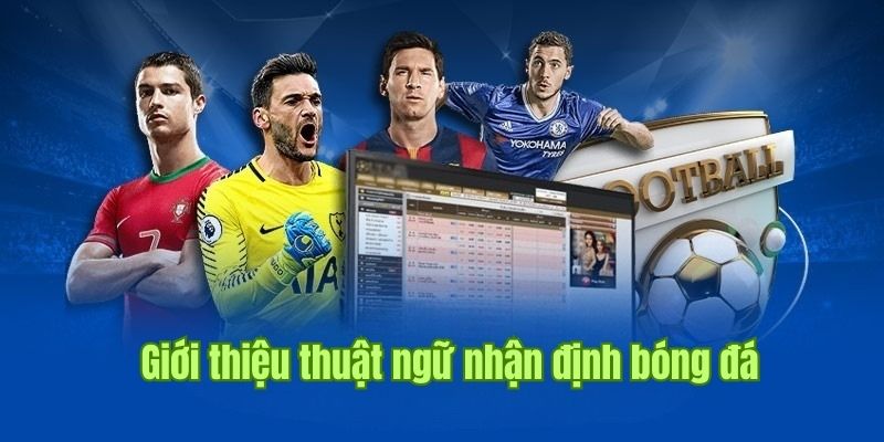 Nhận Định Bóng Đá Hôm Nay - Phân Tích Kèo Chuẩn Từng Trận 1 Tìm hiểu khái niệm nhận định bóng đá